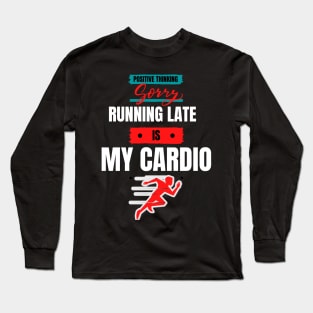 Sorry - Running late is my cardio Long Sleeve T-Shirt
